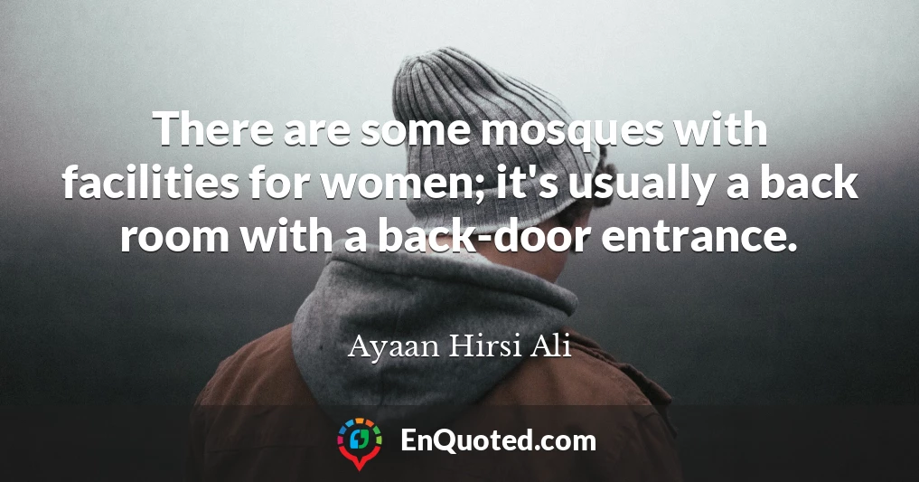 There are some mosques with facilities for women; it's usually a back room with a back-door entrance.