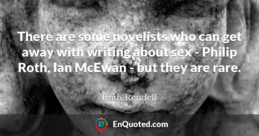 There are some novelists who can get away with writing about sex - Philip Roth, Ian McEwan - but they are rare.