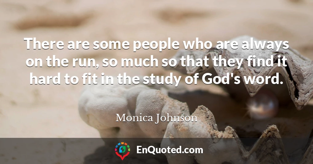 There are some people who are always on the run, so much so that they find it hard to fit in the study of God's word.