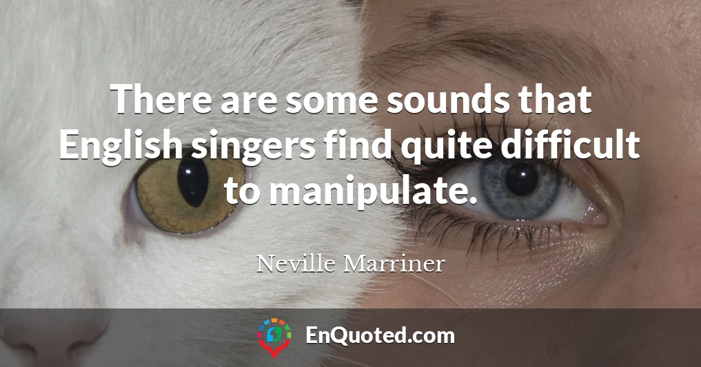 There are some sounds that English singers find quite difficult to manipulate.