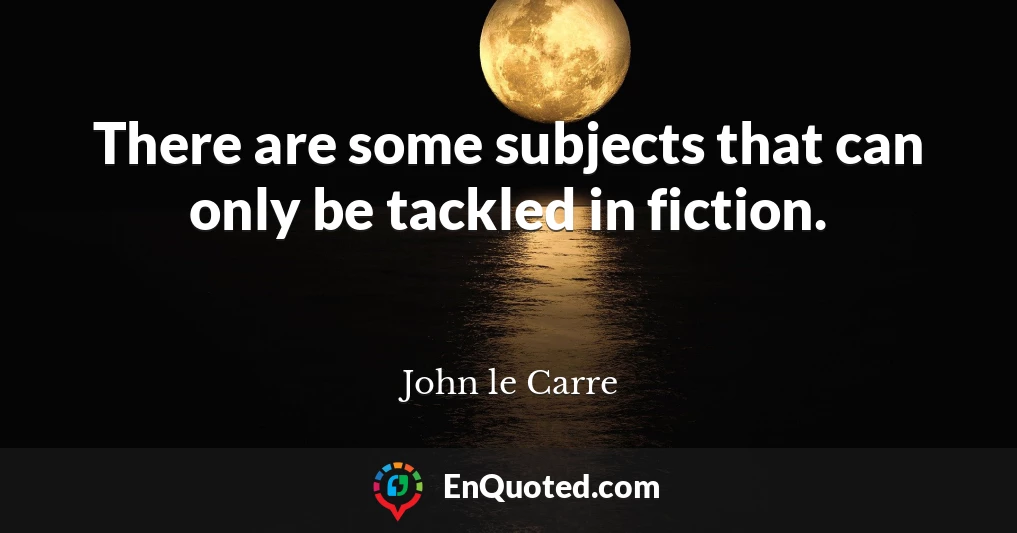 There are some subjects that can only be tackled in fiction.