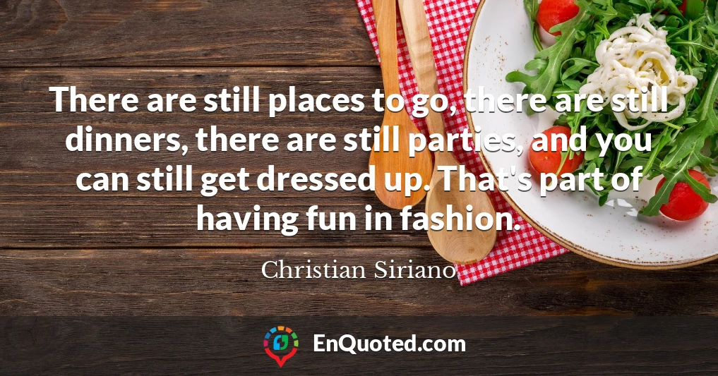 There are still places to go, there are still dinners, there are still parties, and you can still get dressed up. That's part of having fun in fashion.