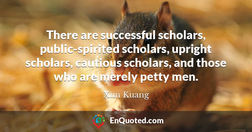 There are successful scholars, public-spirited scholars, upright scholars, cautious scholars, and those who are merely petty men.