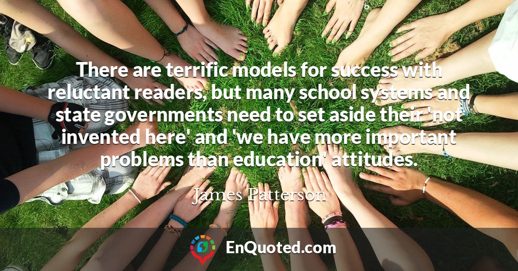 There are terrific models for success with reluctant readers, but many school systems and state governments need to set aside their 'not invented here' and 'we have more important problems than education' attitudes.