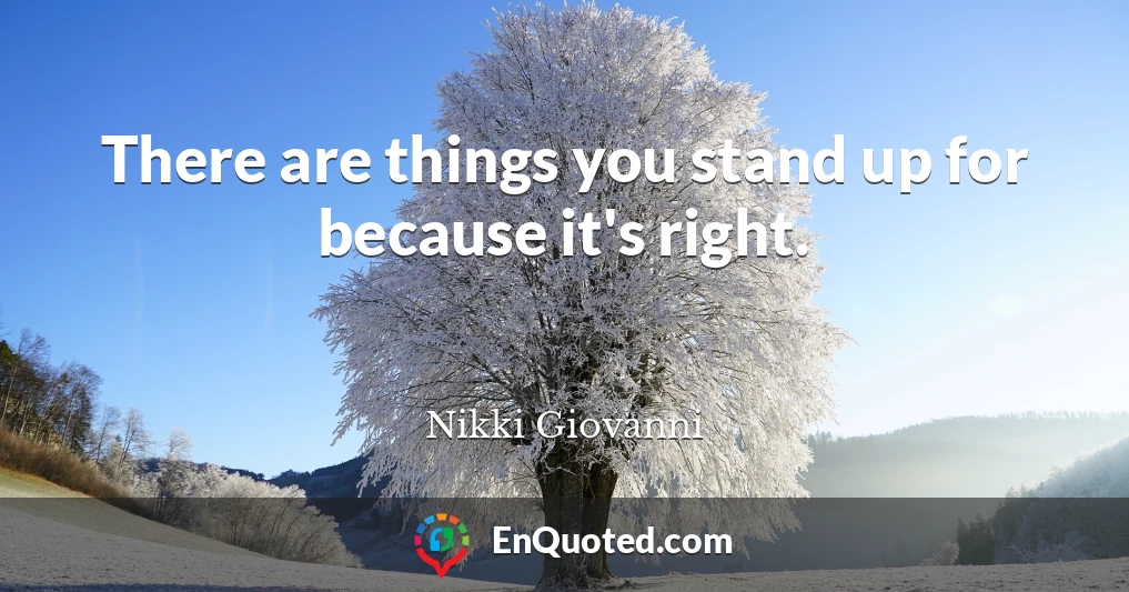 There are things you stand up for because it's right.