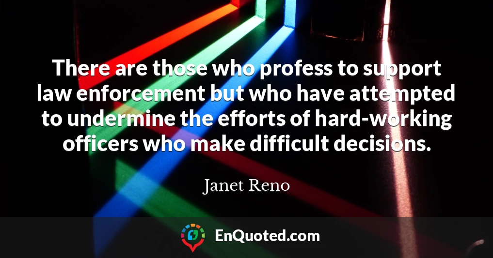 There are those who profess to support law enforcement but who have attempted to undermine the efforts of hard-working officers who make difficult decisions.