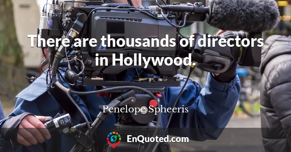 There are thousands of directors in Hollywood.