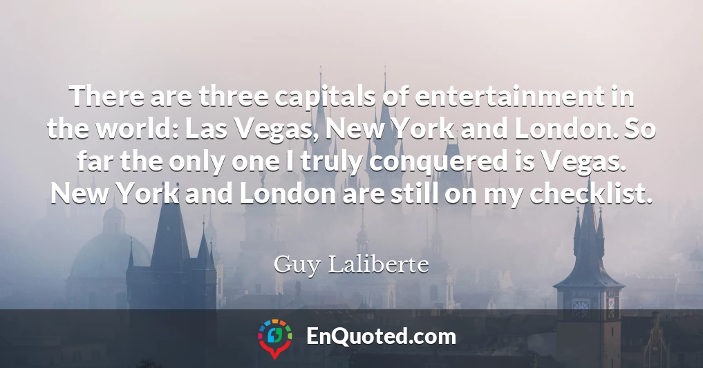 There are three capitals of entertainment in the world: Las Vegas, New York and London. So far the only one I truly conquered is Vegas. New York and London are still on my checklist.