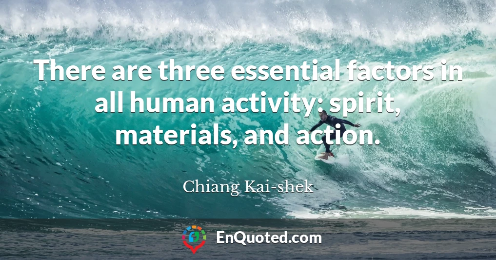 There are three essential factors in all human activity: spirit, materials, and action.