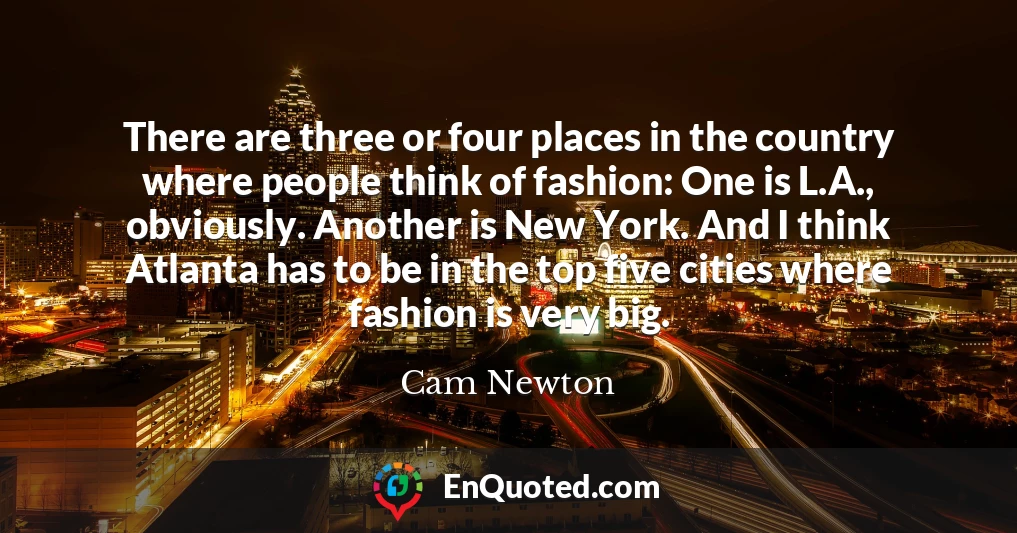 There are three or four places in the country where people think of fashion: One is L.A., obviously. Another is New York. And I think Atlanta has to be in the top five cities where fashion is very big.