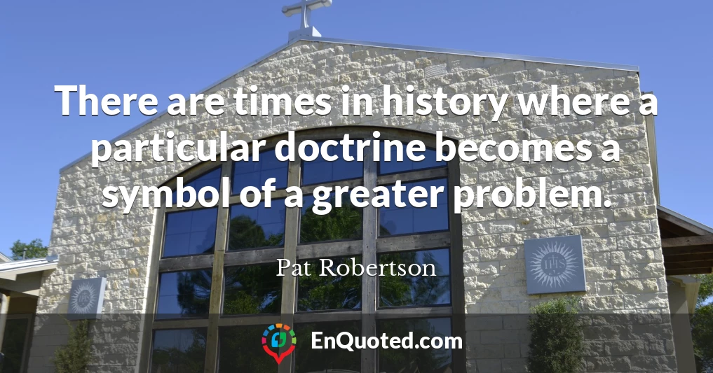 There are times in history where a particular doctrine becomes a symbol of a greater problem.