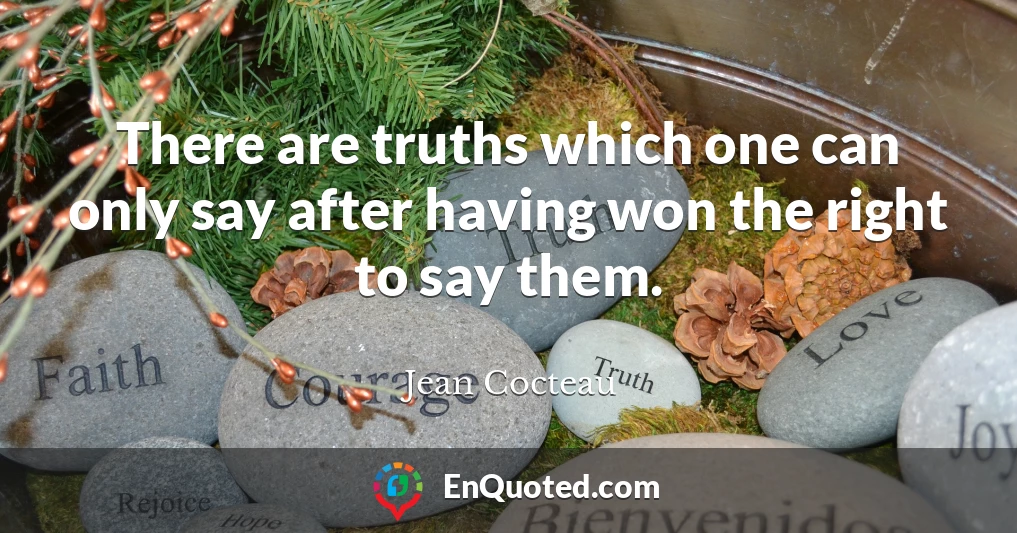 There are truths which one can only say after having won the right to say them.