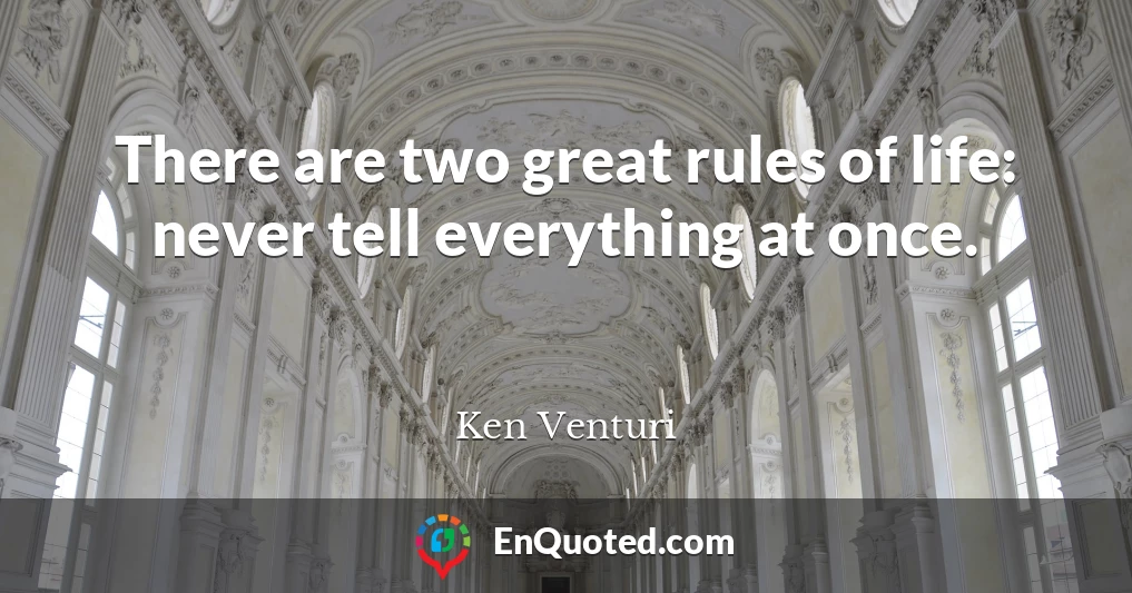 There are two great rules of life: never tell everything at once.
