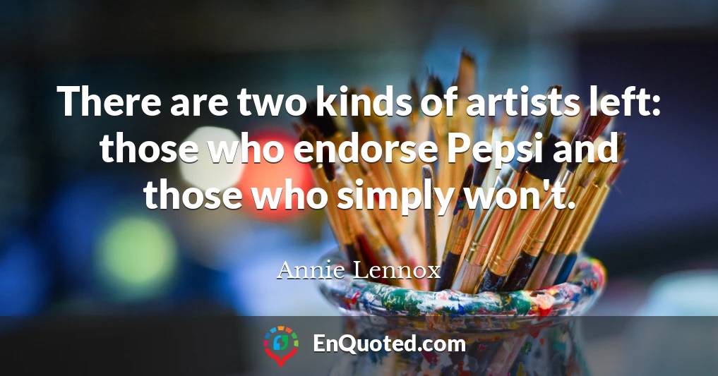 There are two kinds of artists left: those who endorse Pepsi and those who simply won't.