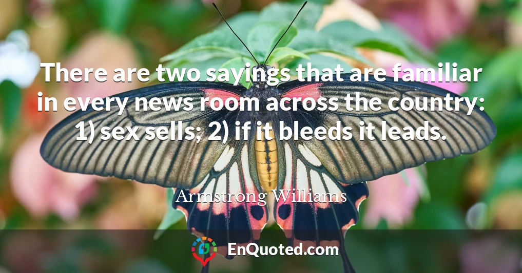 There are two sayings that are familiar in every news room across the country: 1) sex sells; 2) if it bleeds it leads.