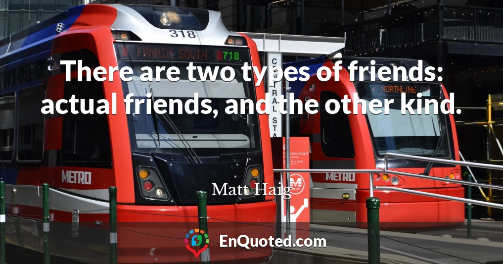 There are two types of friends: actual friends, and the other kind.