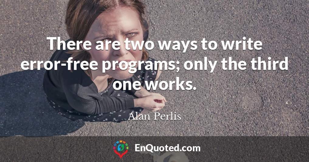 There are two ways to write error-free programs; only the third one works.