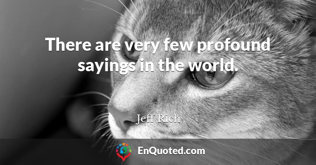 There are very few profound sayings in the world.