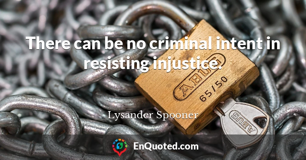 There can be no criminal intent in resisting injustice.