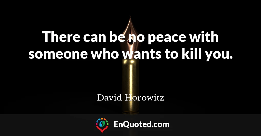 There can be no peace with someone who wants to kill you.