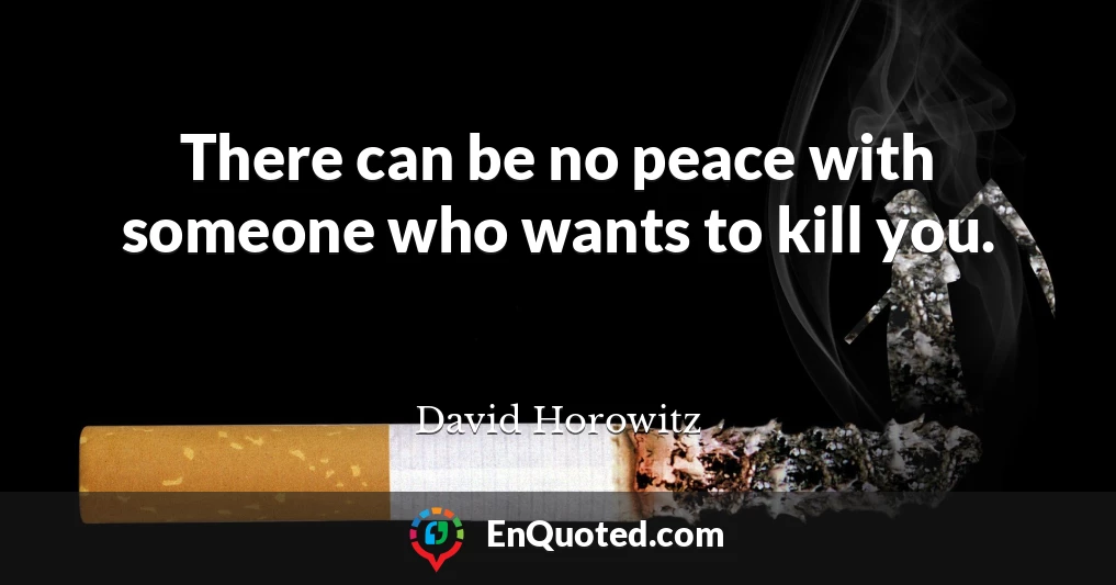 There can be no peace with someone who wants to kill you.