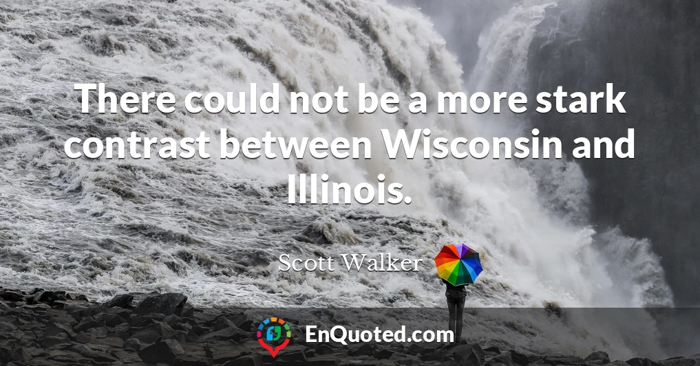 There could not be a more stark contrast between Wisconsin and Illinois.