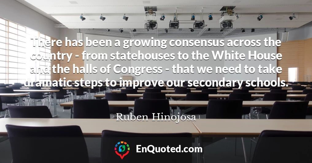 There has been a growing consensus across the country - from statehouses to the White House and the halls of Congress - that we need to take dramatic steps to improve our secondary schools.