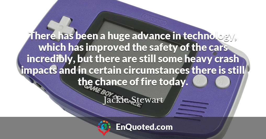 There has been a huge advance in technology, which has improved the safety of the cars incredibly, but there are still some heavy crash impacts and in certain circumstances there is still the chance of fire today.