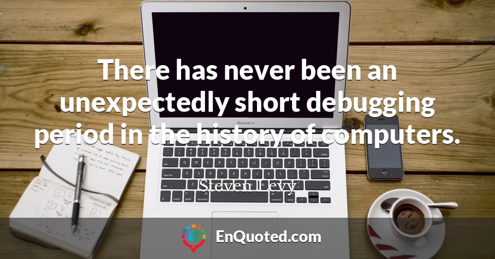 There has never been an unexpectedly short debugging period in the history of computers.