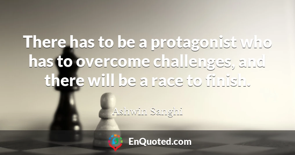 There has to be a protagonist who has to overcome challenges, and there will be a race to finish.