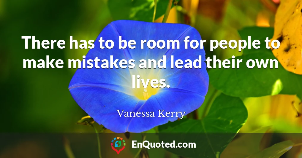 There has to be room for people to make mistakes and lead their own lives.