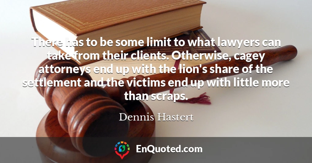 There has to be some limit to what lawyers can take from their clients. Otherwise, cagey attorneys end up with the lion's share of the settlement and the victims end up with little more than scraps.