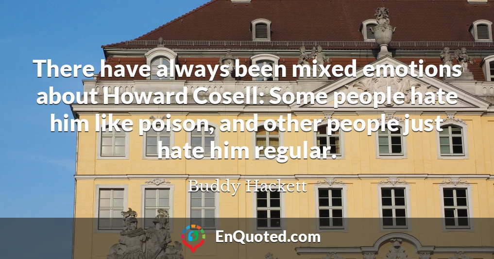 There have always been mixed emotions about Howard Cosell: Some people hate him like poison, and other people just hate him regular.