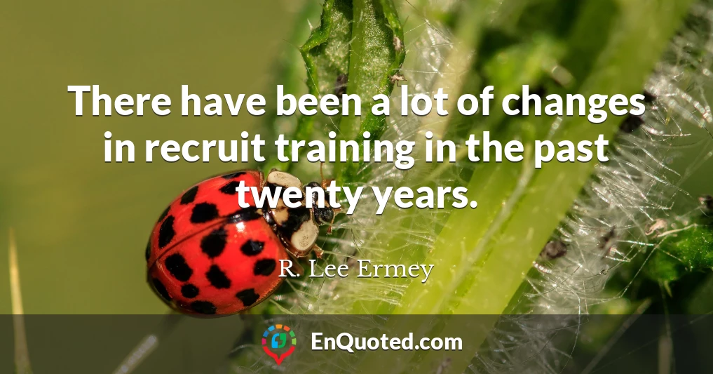 There have been a lot of changes in recruit training in the past twenty years.