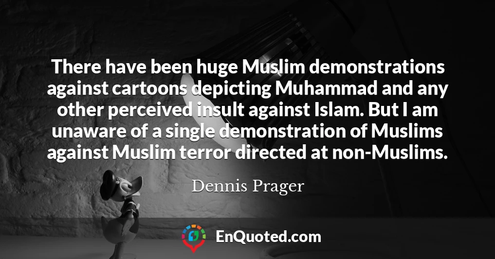 There have been huge Muslim demonstrations against cartoons depicting Muhammad and any other perceived insult against Islam. But I am unaware of a single demonstration of Muslims against Muslim terror directed at non-Muslims.