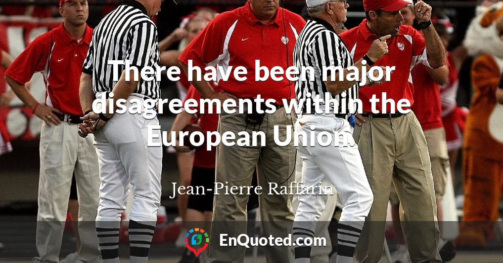There have been major disagreements within the European Union.