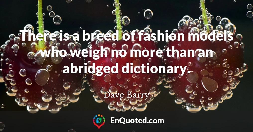 There is a breed of fashion models who weigh no more than an abridged dictionary.