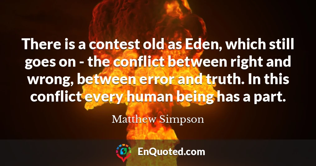 There is a contest old as Eden, which still goes on - the conflict between right and wrong, between error and truth. In this conflict every human being has a part.