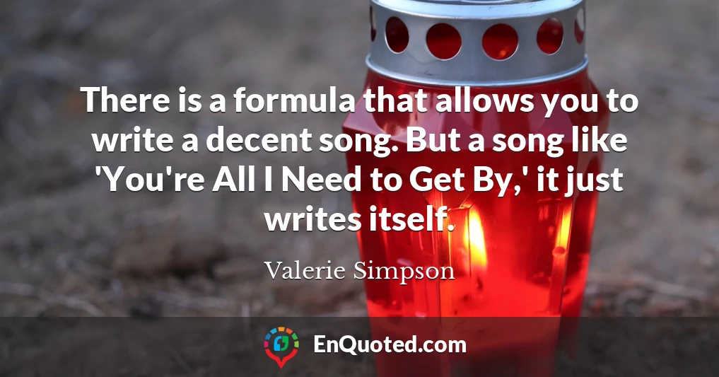 There is a formula that allows you to write a decent song. But a song like 'You're All I Need to Get By,' it just writes itself.