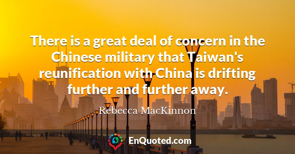 There is a great deal of concern in the Chinese military that Taiwan's reunification with China is drifting further and further away.