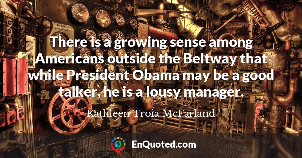 There is a growing sense among Americans outside the Beltway that while President Obama may be a good talker, he is a lousy manager.