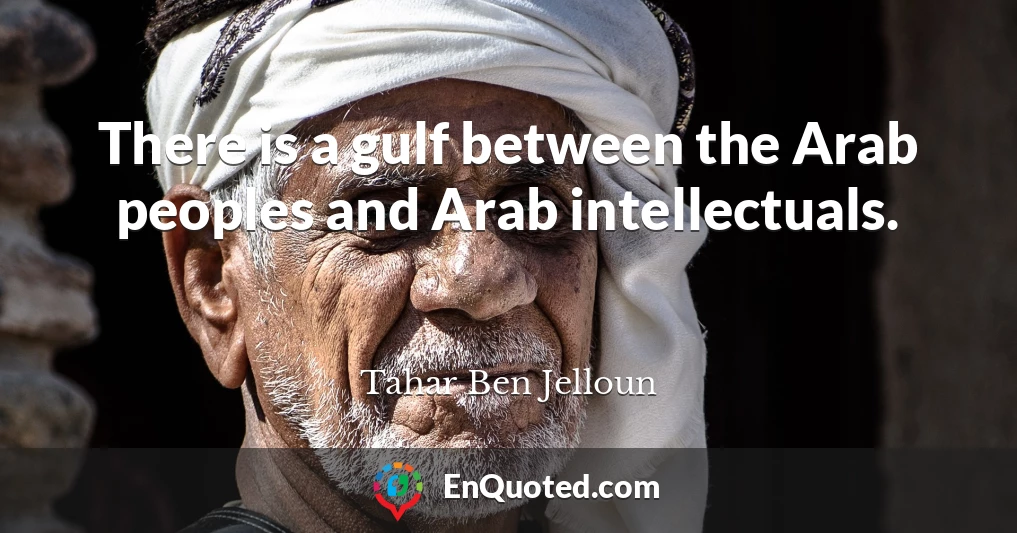 There is a gulf between the Arab peoples and Arab intellectuals.
