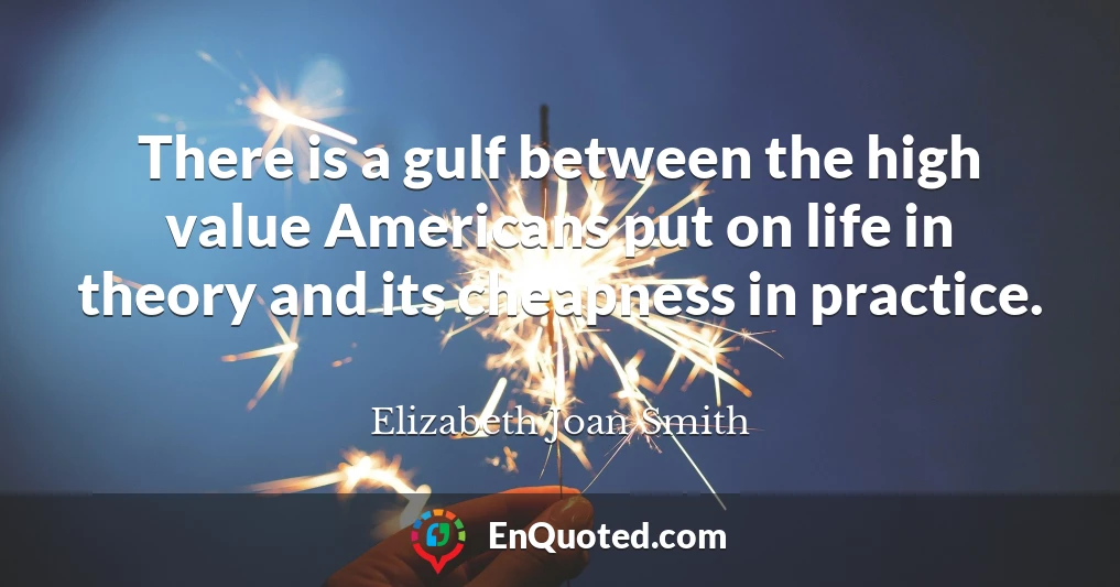 There is a gulf between the high value Americans put on life in theory and its cheapness in practice.