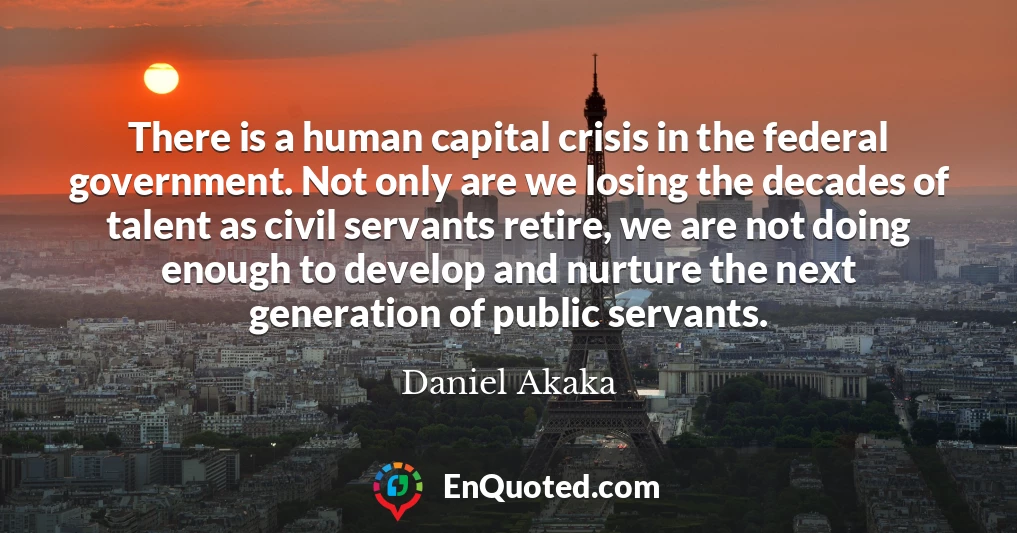 There is a human capital crisis in the federal government. Not only are we losing the decades of talent as civil servants retire, we are not doing enough to develop and nurture the next generation of public servants.