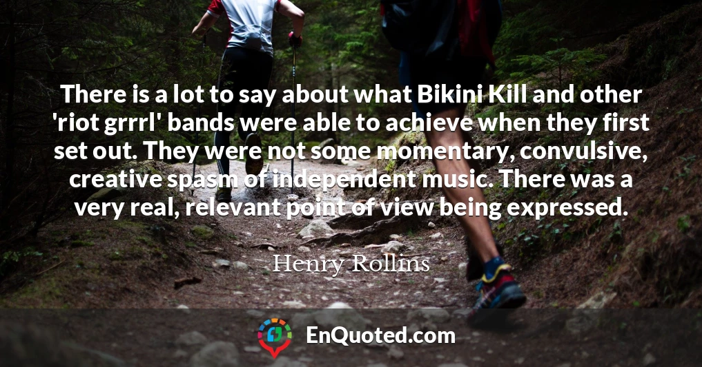 There is a lot to say about what Bikini Kill and other 'riot grrrl' bands were able to achieve when they first set out. They were not some momentary, convulsive, creative spasm of independent music. There was a very real, relevant point of view being expressed.