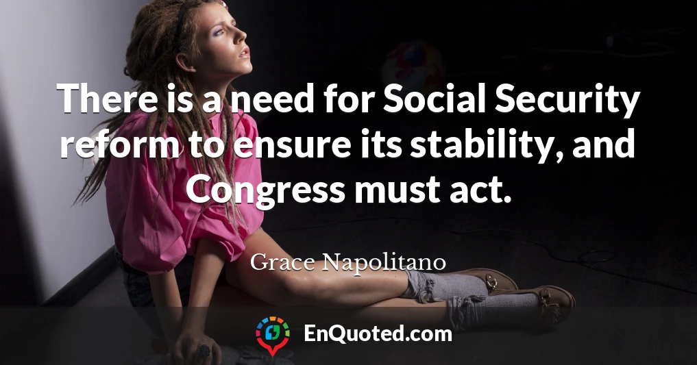 There is a need for Social Security reform to ensure its stability, and Congress must act.