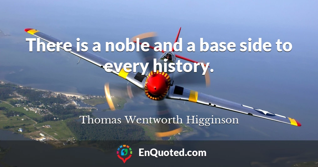 There is a noble and a base side to every history.