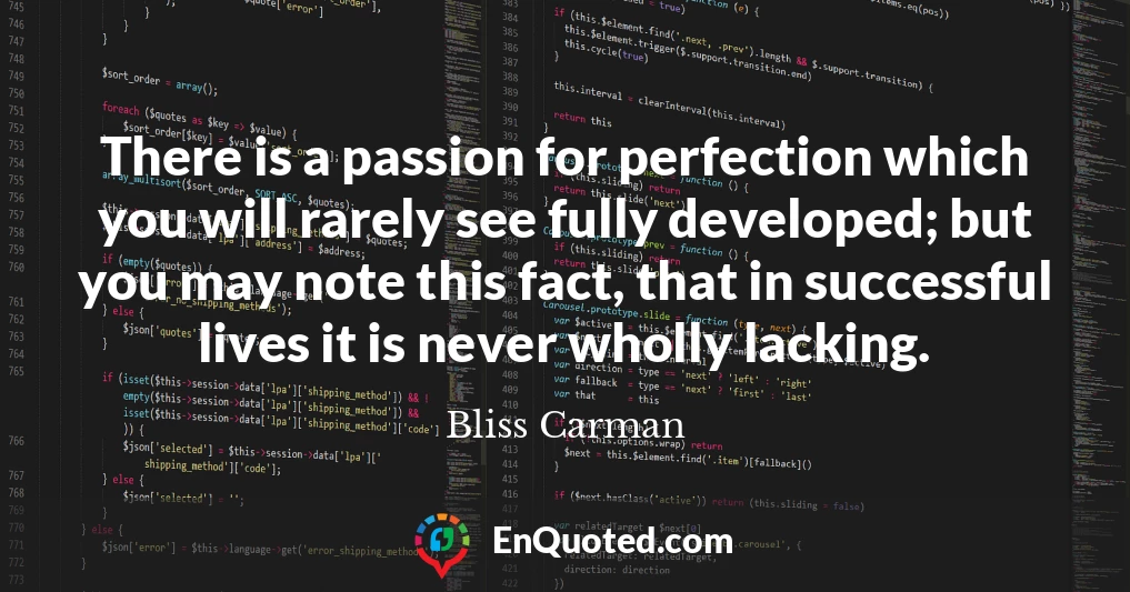There is a passion for perfection which you will rarely see fully developed; but you may note this fact, that in successful lives it is never wholly lacking.