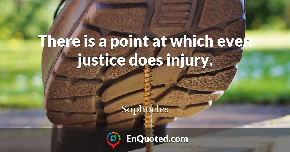 There is a point at which even justice does injury.