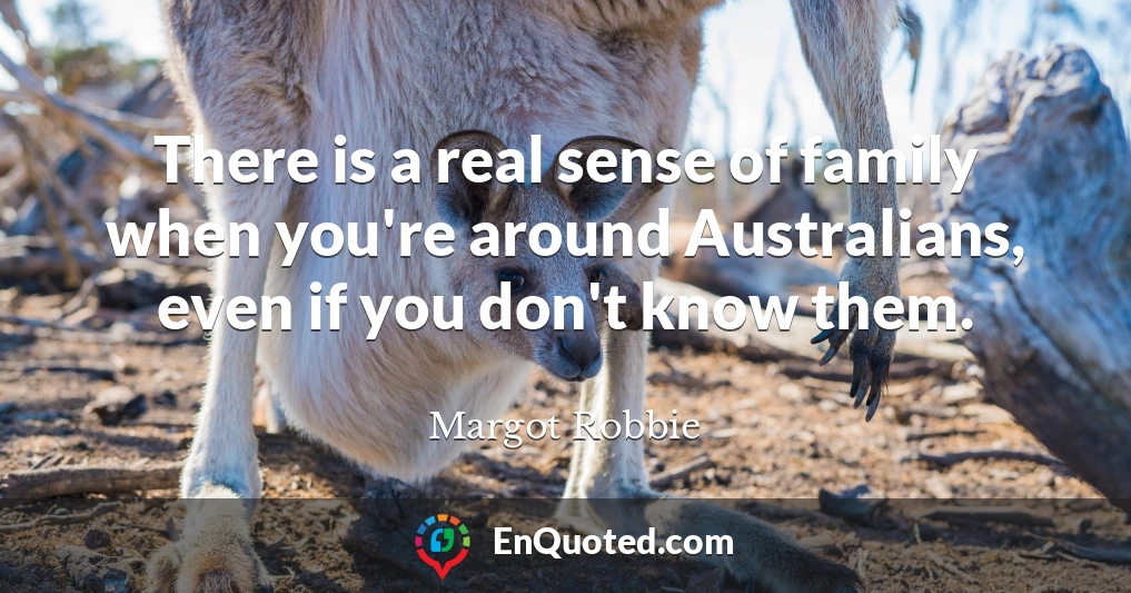 There is a real sense of family when you're around Australians, even if you don't know them.